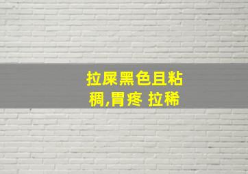 拉屎黑色且粘稠,胃疼 拉稀